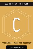 C: C Programming Language - Learn C In 24 hours or less (software development Book 1)